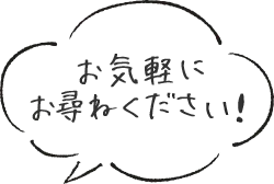 お気軽にお尋ねください！
